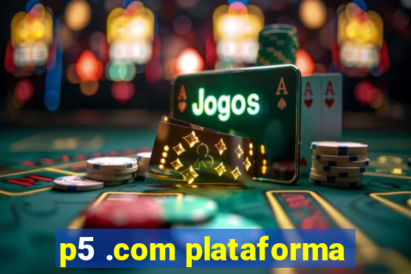 p5 .com plataforma